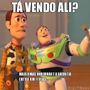 T� VENDO ALI? MAIS UMAS HORINHAS E A ANDR�IA
ENTRA RM F�RIAS...