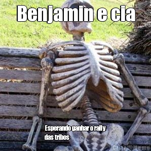 Benjamin e cia Esperando ganhar o rally
das tribos