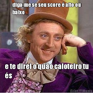 diga-me se seu score � alto ou
baixo e te direi o qu�o caloteiro tu
�s