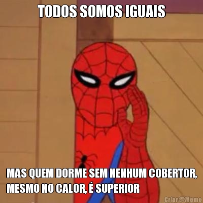 TODOS SOMOS IGUAIS MAS QUEM DORME SEM NENHUM COBERTOR,
MESMO NO CALOR, � SUPERIOR