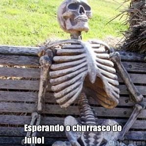  Esperando o churrasco do
J�lio!