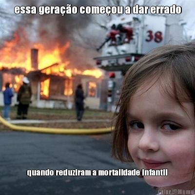 essa gera��o come�ou a dar errado quando reduziram a mortalidade infantil