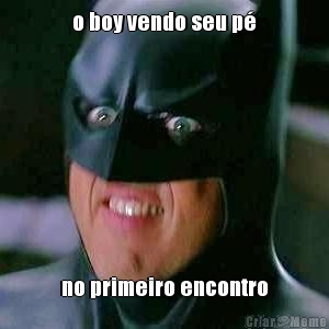 o boy vendo seu p� no primeiro encontro