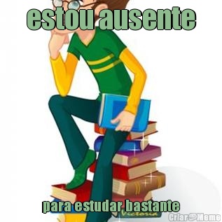 estou ausente para estudar bastante