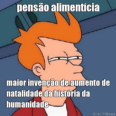 pens�o aliment�cia maior inven��o de aumento de
natalidade da hist�ria da
humanidade