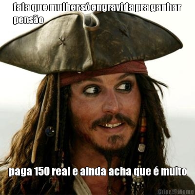 fala que mulher s� engravida pra ganhar
pens�o paga 150 real e ainda acha que � muito