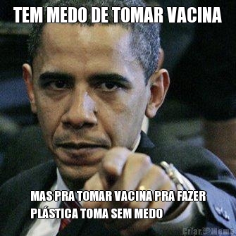 TEM MEDO DE TOMAR VACINA MAS PRA TOMAR VACINA PRA FAZER
PL�STICA TOMA SEM MEDO