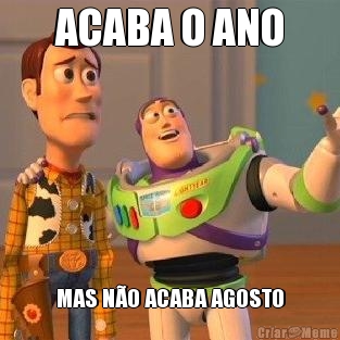 ACABA O ANO MAS N�O ACABA AGOSTO