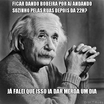 FICAR DANDO BOBEIRA POR A� ANDANDO
SOZINHO PELAS RUAS DEPOIS DA 22H? J� FALEI QUE ISSO IA DAR MERDA UM DIA