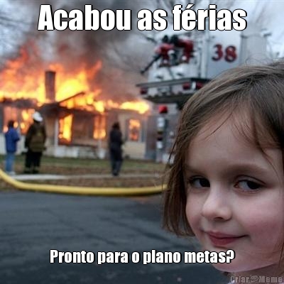 Acabou as f�rias Pronto para o plano metas?