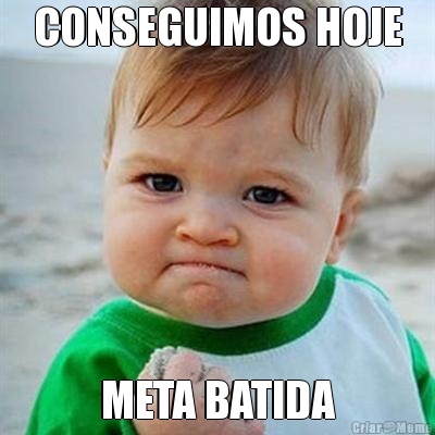 CONSEGUIMOS HOJE META BATIDA