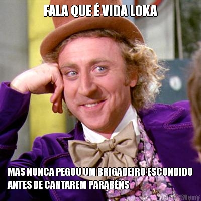 FALA QUE � VIDA LOKA MAS NUNCA PEGOU UM BRIGADEIRO ESCONDIDO
ANTES DE CANTAREM PARAB�NS