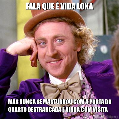 FALA QUE � VIDA LOKA MAS NUNCA SE MASTURBOU COM A PORTA DO
QUARTO DESTRANCADA E AINDA COM VISITA