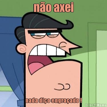 n�o axei nada di�o engra�ado !