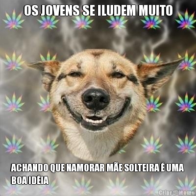 OS JOVENS SE ILUDEM MUITO ACHANDO QUE NAMORAR M�E SOLTEIRA � UMA
BOA ID�IA