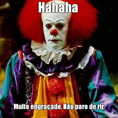 Hahaha  Muito engra�ado. N�o paro de rir.