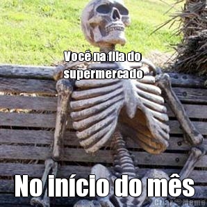 Voc� na fila do
supermercado No in�cio do m�s