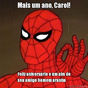 Mais um ano, Carol! Feliz anivers�rio e um abs do
seu amigo homem aranha
