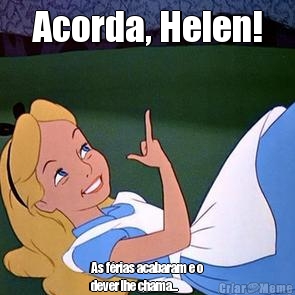 Acorda, Helen! 
As f�rias acabaram e o
dever lhe chama...