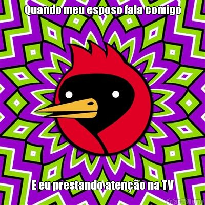 Quando meu esposo fala comigo E eu prestando aten��o na TV