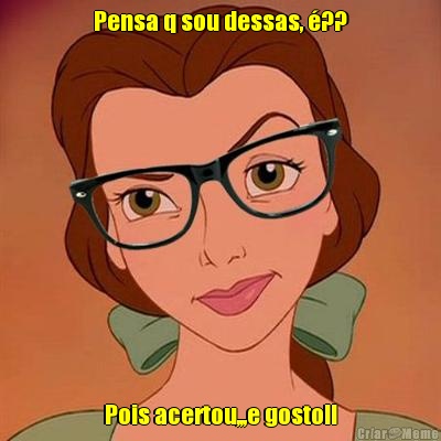 Pensa q sou dessas, �?? Pois acertou,,,e gosto!!