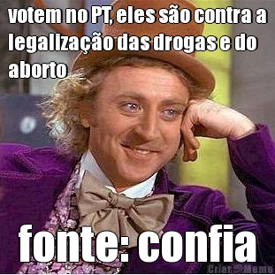 votem no PT, eles s�o contra a
legaliza��o das drogas e do
aborto fonte: confia