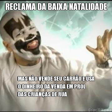 RECLAMA DA BAIXA NATALIDADE MAS N�O VENDE SEU CARR�O E USA
O DINHEIRO DA VENDA EM PROL
DAS CRIAN�AS DE RUA