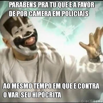 PARAB�NS PRA TU QUE � A FAVOR
DE POR CAMERA EM POLICIAIS AO MESMO TEMPO EM QUE � CONTRA
O VAR, SEU HIP�CRITA