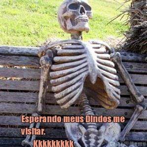  Esperando meus Dindos me
visitar.
        Kkkkkkkkk