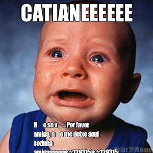 CATIANEEEEEE N�o se v�...Por favor
amiga, n�o me deixe aqui
sozinha
amigaaaaaa🤣🤣
