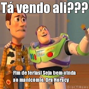 T� vendo ali??? Fim de f�rias! Seja bem-vinda
ao manic�mio, Dra Horacy