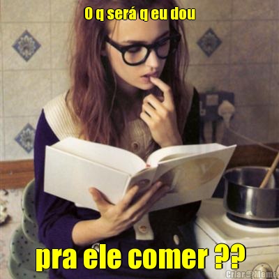 O q ser� q eu dou pra ele comer ??