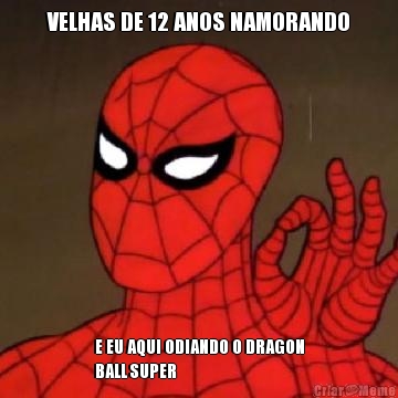 VELHAS DE 12 ANOS NAMORANDO E EU AQUI ODIANDO O DRAGON
BALL SUPER