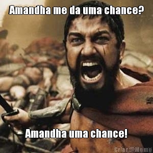Amandha me da uma chance? Amandha uma chance!