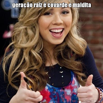 gera��o raiz � covarde e maldita 