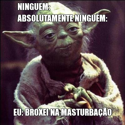 NINGUEM:
ABSOLUTAMENTE NINGU�M: EU: BROXEI NA MASTURBA��O