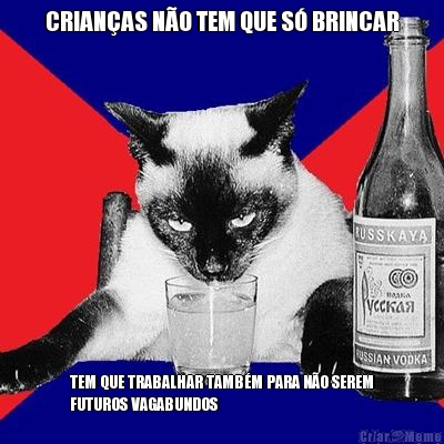 CRIAN�AS N�O TEM QUE S� BRINCAR TEM QUE TRABALHAR TAMB�M PARA N�O SEREM
FUTUROS VAGABUNDOS