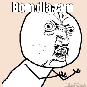 Bom dia zam  