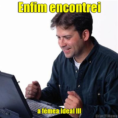 Enfim encontrei a f�mea ideal !!!