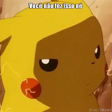 Voc� n�o fez isso n� 
