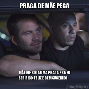 PRAGA DE M�E PEGA M�E ME ROGA UMA PRAGA PRA EU
SER RICO, FELIZ E BEM SUCEDIDO