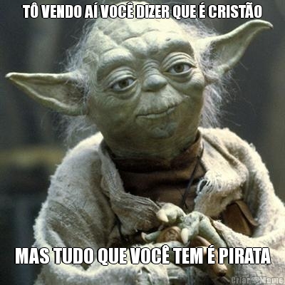 T� VENDO A� VOC� DIZER QUE � CRIST�O MAS TUDO QUE VOC� TEM � PIRATA