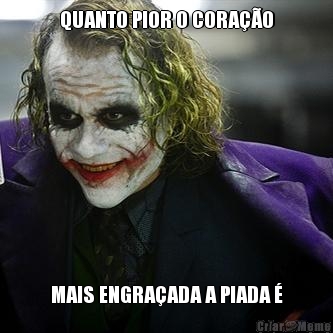 QUANTO PIOR O CORA��O MAIS ENGRA�ADA A PIADA �
