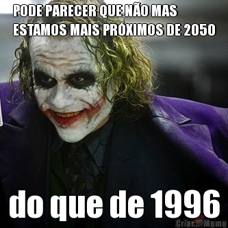 PODE PARECER QUE N�O MAS
ESTAMOS MAIS PR�XIMOS DE 2050 do que de 1996