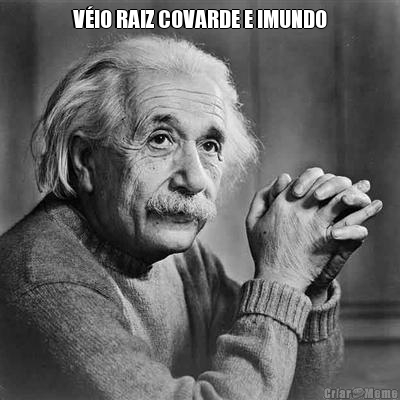V�IO RAIZ COVARDE E IMUNDO
 