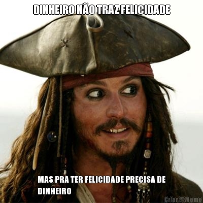 DINHEIRO N�O TRAZ FELICIDADE MAS PRA TER FELICIDADE PRECISA DE
DINHEIRO