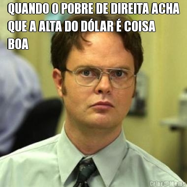 QUANDO O POBRE DE DIREITA ACHA
QUE A ALTA DO D�LAR � COISA
BOA 