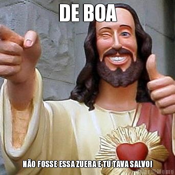 DE BOA N�O FOSSE ESSA ZUERA E TU TAVA SALVO!