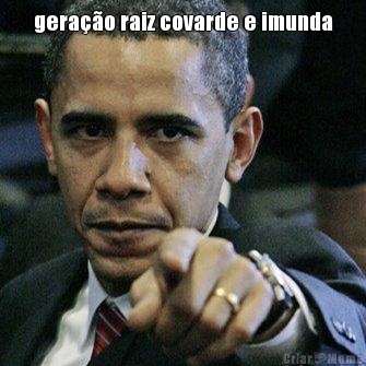 gera��o raiz covarde e imunda 