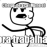 Chega de a�a� Manoel Bora trabalhar! 